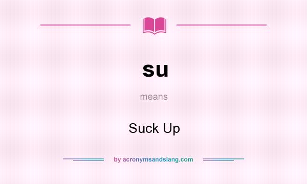 What does su mean? It stands for Suck Up