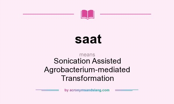 What does saat mean? It stands for Sonication Assisted Agrobacterium-mediated Transformation