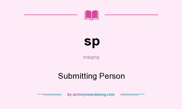 What does sp mean? It stands for Submitting Person