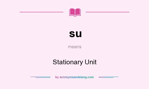 What does su mean? It stands for Stationary Unit