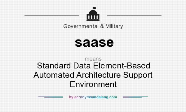 What does saase mean? It stands for Standard Data Element-Based Automated Architecture Support Environment