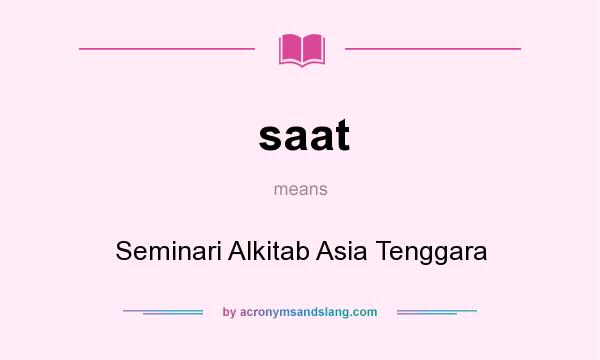 What does saat mean? It stands for Seminari Alkitab Asia Tenggara