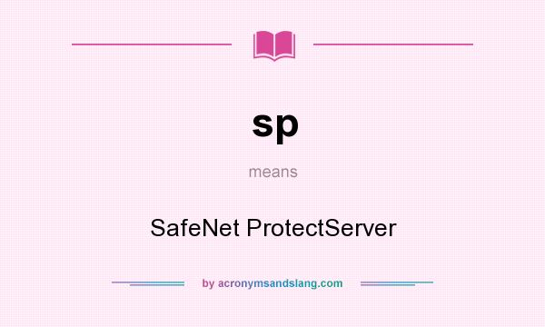 What does sp mean? It stands for SafeNet ProtectServer