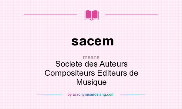 What does sacem mean? It stands for Societe des Auteurs Compositeurs Editeurs de Musique