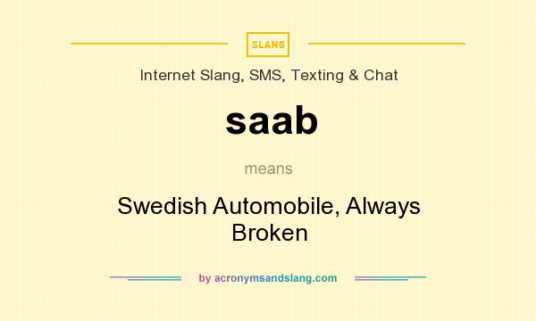What does saab mean? It stands for Swedish Automobile, Always Broken