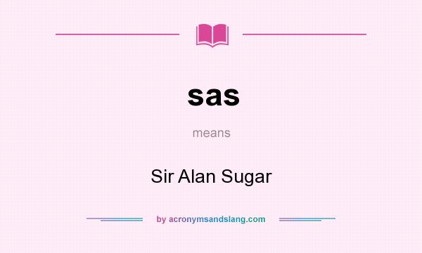 What does sas mean? It stands for Sir Alan Sugar