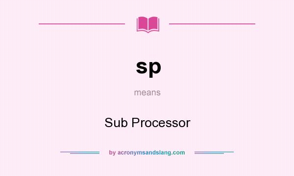 What does sp mean? It stands for Sub Processor