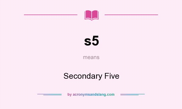 What does s5 mean? It stands for Secondary Five