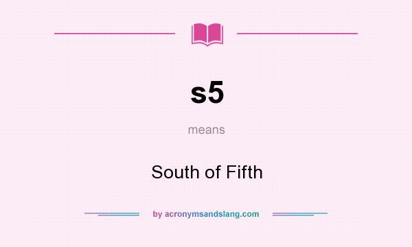 What does s5 mean? It stands for South of Fifth