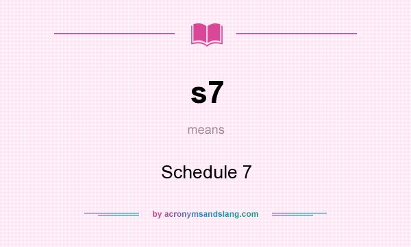 What does s7 mean? It stands for Schedule 7