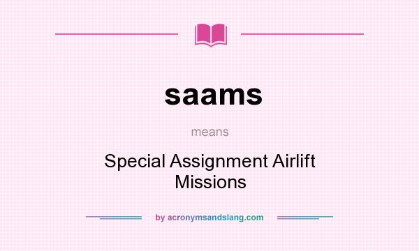 What does saams mean? It stands for Special Assignment Airlift Missions
