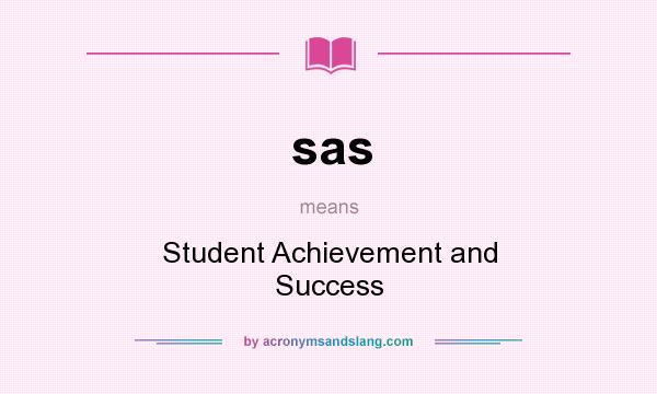 What does sas mean? It stands for Student Achievement and Success