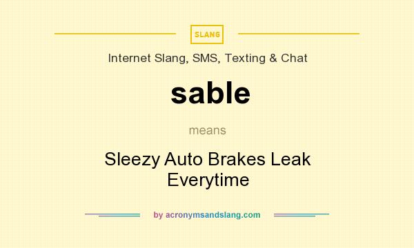 What does sable mean? It stands for Sleezy Auto Brakes Leak Everytime