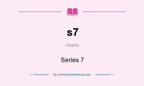 What does s7 mean? It stands for Series 7