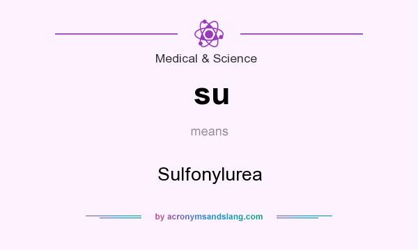 What does su mean? It stands for Sulfonylurea