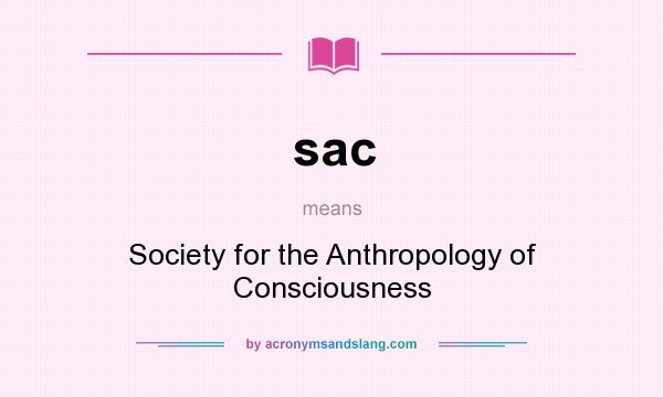 What does sac mean? It stands for Society for the Anthropology of Consciousness