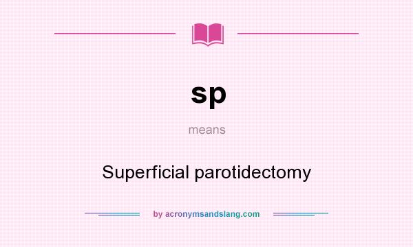 What does sp mean? It stands for Superficial parotidectomy