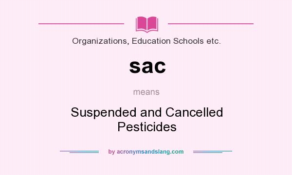 What does sac mean? It stands for Suspended and Cancelled Pesticides