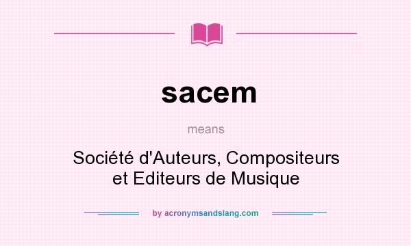 What does sacem mean? It stands for Société d`Auteurs, Compositeurs et Editeurs de Musique