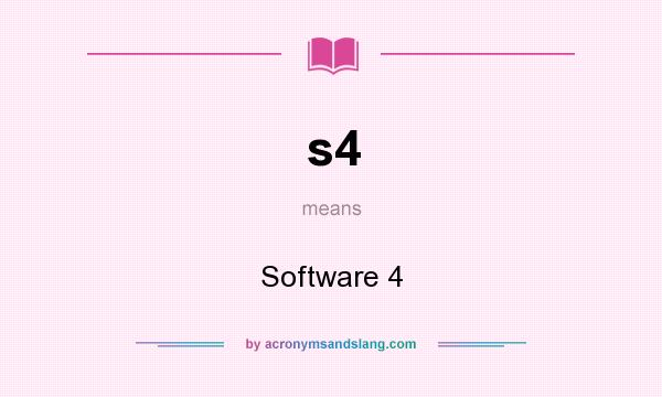 What does s4 mean? It stands for Software 4