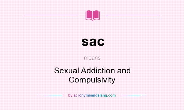 What does sac mean? It stands for Sexual Addiction and Compulsivity