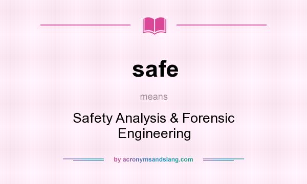 What does safe mean? It stands for Safety Analysis & Forensic Engineering