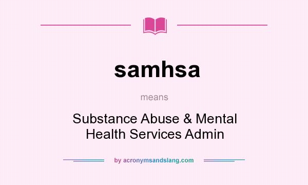 What does samhsa mean? It stands for Substance Abuse & Mental Health Services Admin
