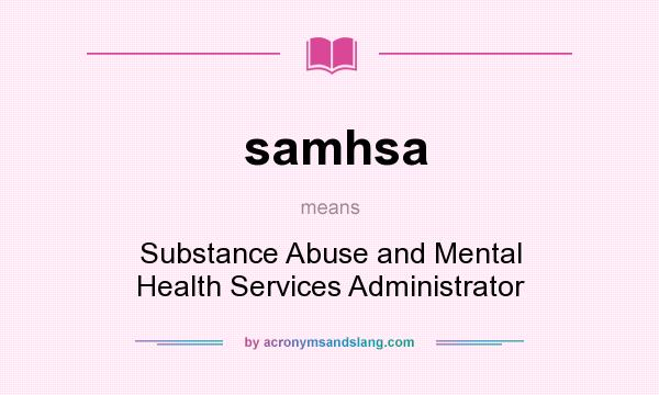 What does samhsa mean? It stands for Substance Abuse and Mental Health Services Administrator