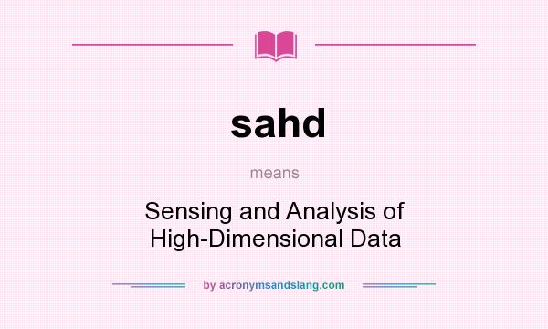 What does sahd mean? It stands for Sensing and Analysis of High-Dimensional Data