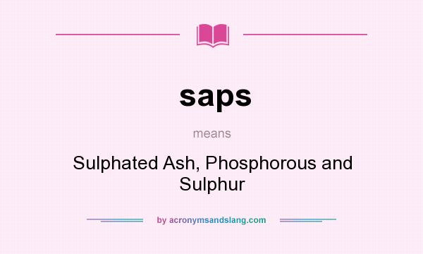 What does saps mean? It stands for Sulphated Ash, Phosphorous and Sulphur