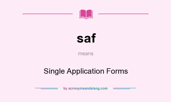 What does saf mean? It stands for Single Application Forms