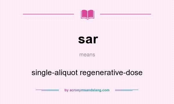 What does sar mean? It stands for single-aliquot regenerative-dose