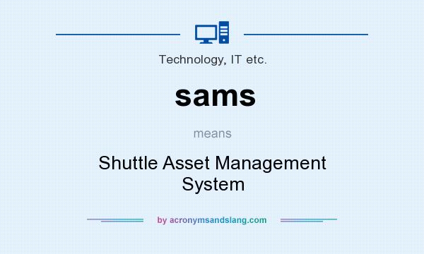 What does sams mean? It stands for Shuttle Asset Management System