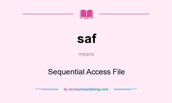 What does saf mean? It stands for Sequential Access File