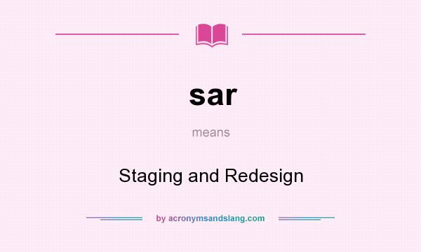 What does sar mean? It stands for Staging and Redesign