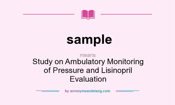 What does sample mean? It stands for Study on Ambulatory Monitoring of Pressure and Lisinopril Evaluation