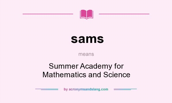 What does sams mean? It stands for Summer Academy for Mathematics and Science