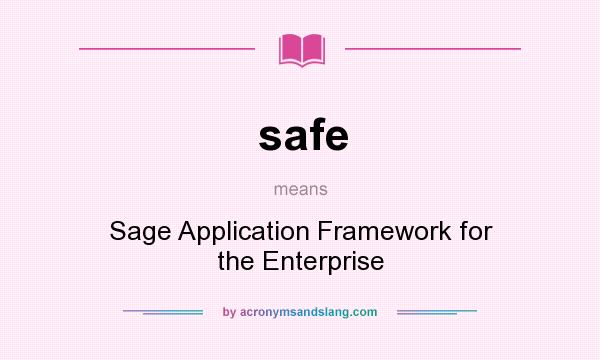 What does safe mean? It stands for Sage Application Framework for the Enterprise