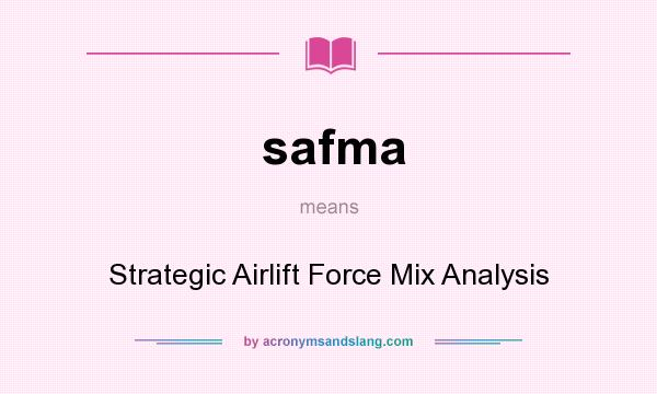 What does safma mean? It stands for Strategic Airlift Force Mix Analysis