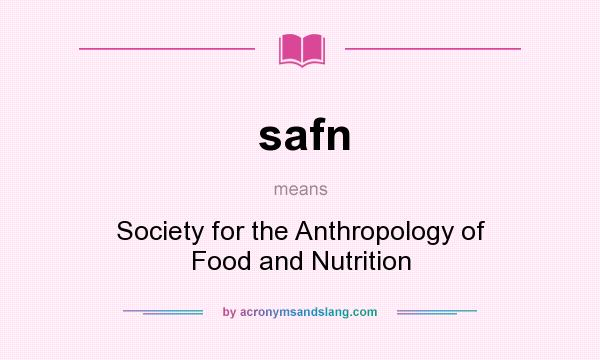 What does safn mean? It stands for Society for the Anthropology of Food and Nutrition
