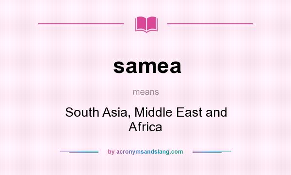 What does samea mean? It stands for South Asia, Middle East and Africa