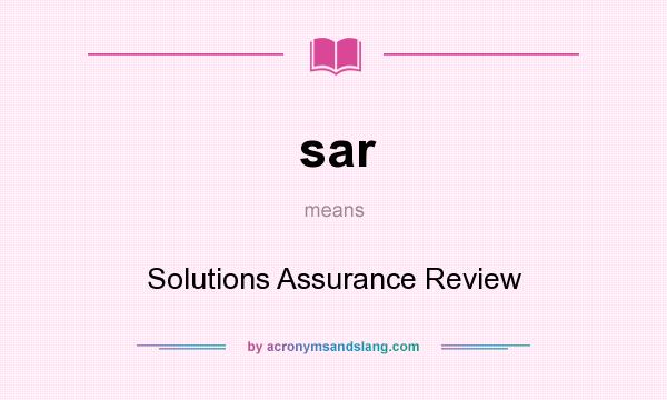 What does sar mean? It stands for Solutions Assurance Review