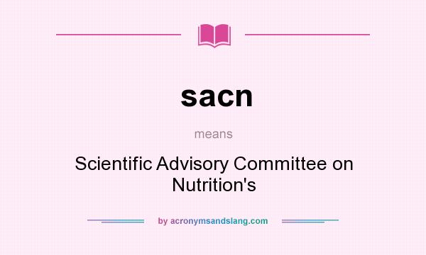 What does sacn mean? It stands for Scientific Advisory Committee on Nutrition`s