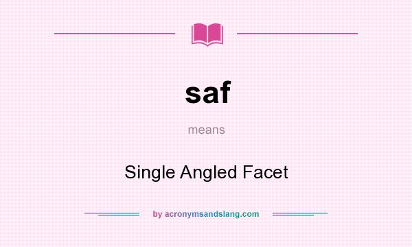 What does saf mean? It stands for Single Angled Facet