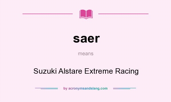 What does saer mean? It stands for Suzuki Alstare Extreme Racing