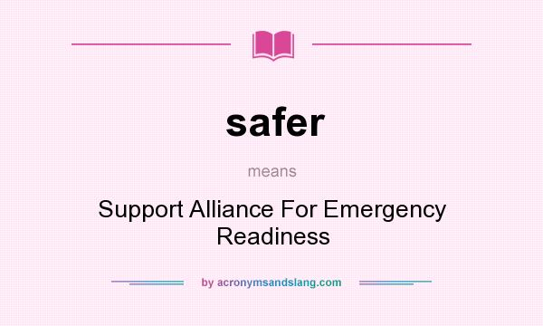 What does safer mean? It stands for Support Alliance For Emergency Readiness