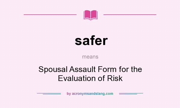 What does safer mean? It stands for Spousal Assault Form for the Evaluation of Risk