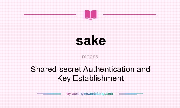 What does sake mean? It stands for Shared-secret Authentication and Key Establishment