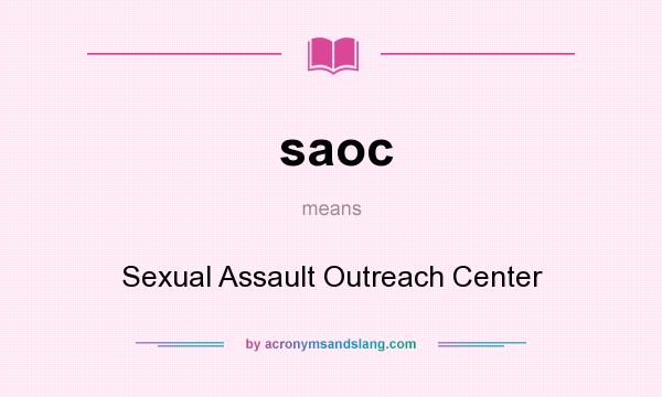 What does saoc mean? It stands for Sexual Assault Outreach Center