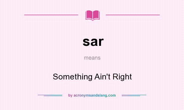 What does sar mean? It stands for Something Ain`t Right
